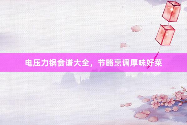 电压力锅食谱大全，节略烹调厚味好菜